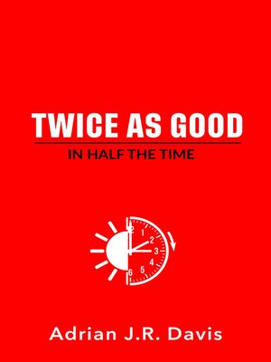 cover image of Twice As Good in Half the Time